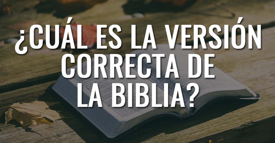 CUAL ES LA VERSION CORRECTA DE LA BIBLIA